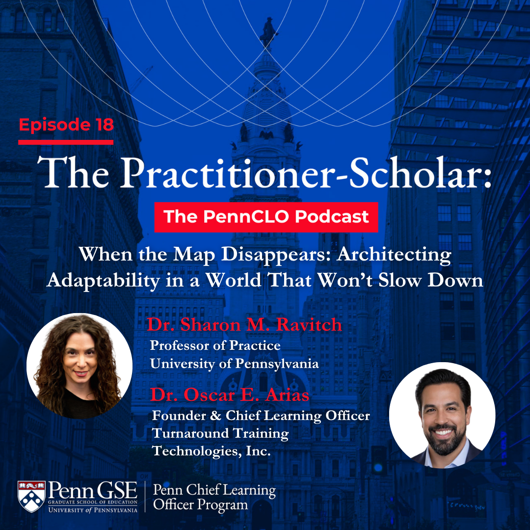 Podcast cover for The Penn CLO Podcast featuring Dr. Sharon Ravitch and Dr. Oscar Arias with the episode title “When the Map Disappears: Architecting Adaptability in a World That Won't Slow Down"