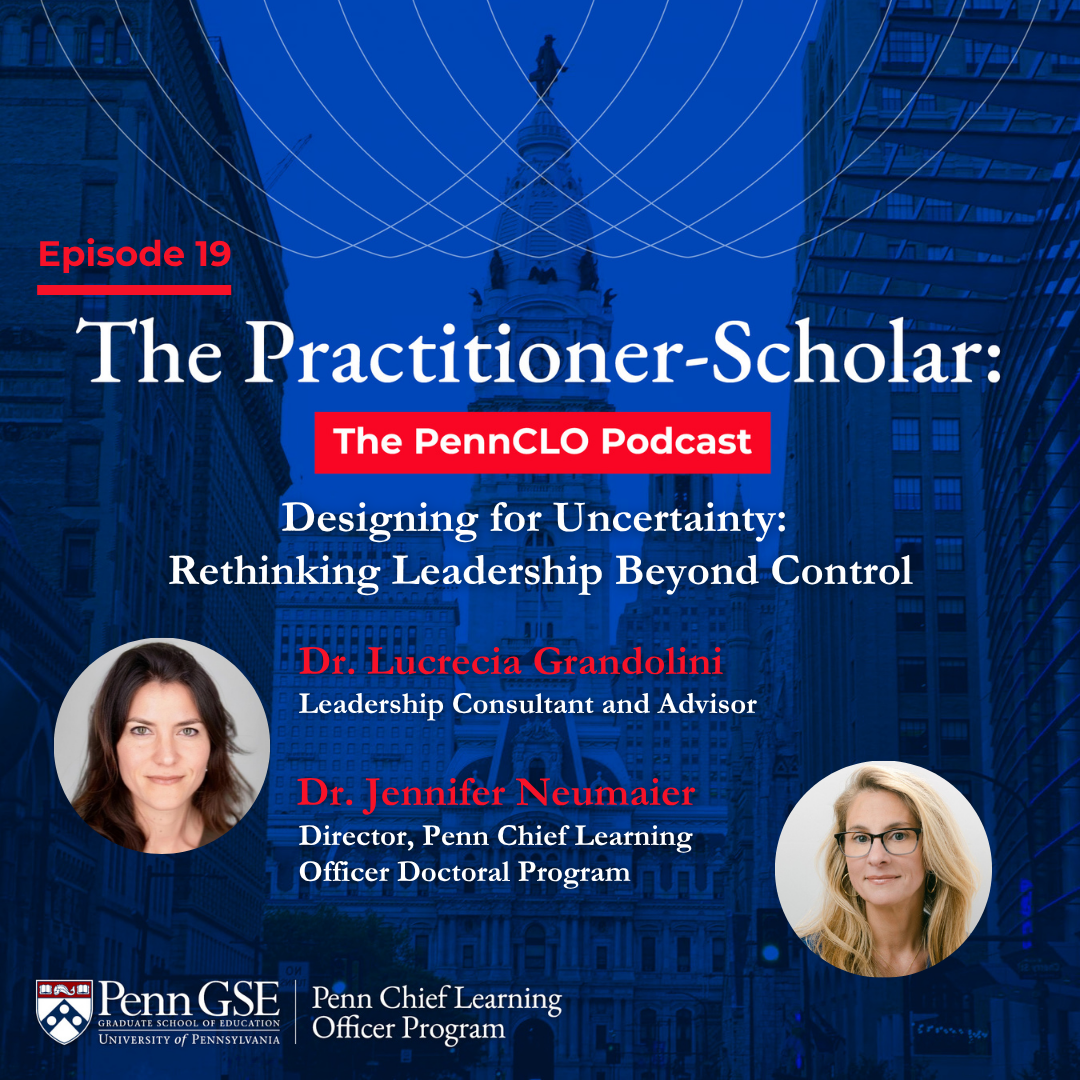 Podcast cover for The Penn CLO Podcast featuring Dr. Jennifer Neumaier and Dr. Lucrecia Grandolini with the episode title "Designing for Uncertainty: Rethinking Leadership Beyond Control"